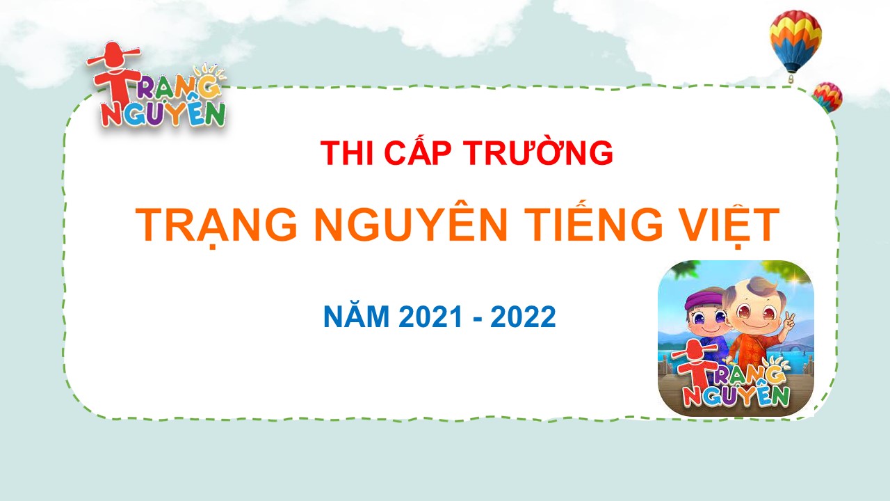 TỔ CHỨC THI TRẠNG NGUYÊN TIẾNG VIỆT CẤP TRƯỜNG NĂM HỌC 2021 - 2022